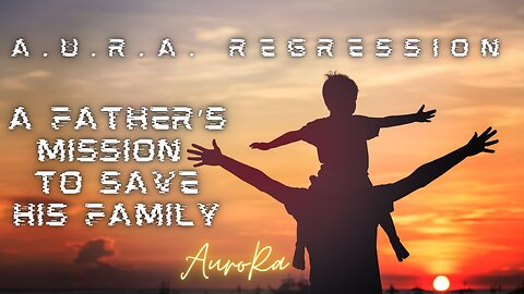 A Father's Mission To Save His Family | A.U.R.A. Regression