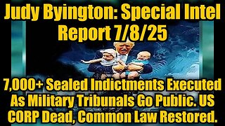 Judy Byington: Special Intel Report 7/8/25: 7,000+ Sealed Indictments Executed As Military Tribunals Go Public. US CORP Dead, Common Law Restored.