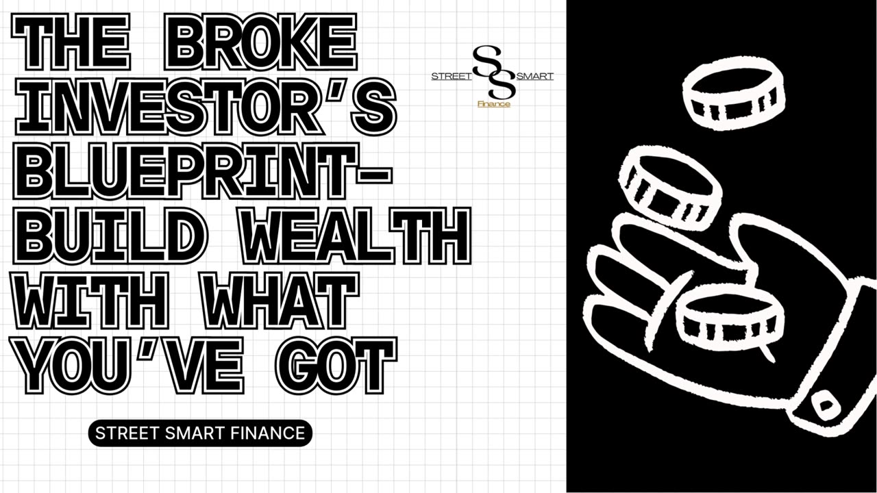 The Broke Investor’s Blueprint/Build Wealth with What You’ve Got Episode - 8