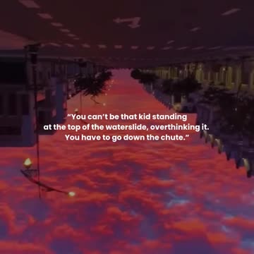 You can’t be that kid standing at the top of the waterslide, overthinking it...