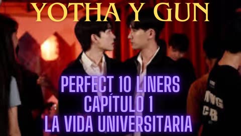 YOTHA Y GUN – Capítulo 1 - LA VIDA UNIVERSITARIA ACABA DE COMENZAR - Perfect 10 Liners