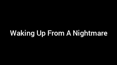 Waking Up From A Nightmare