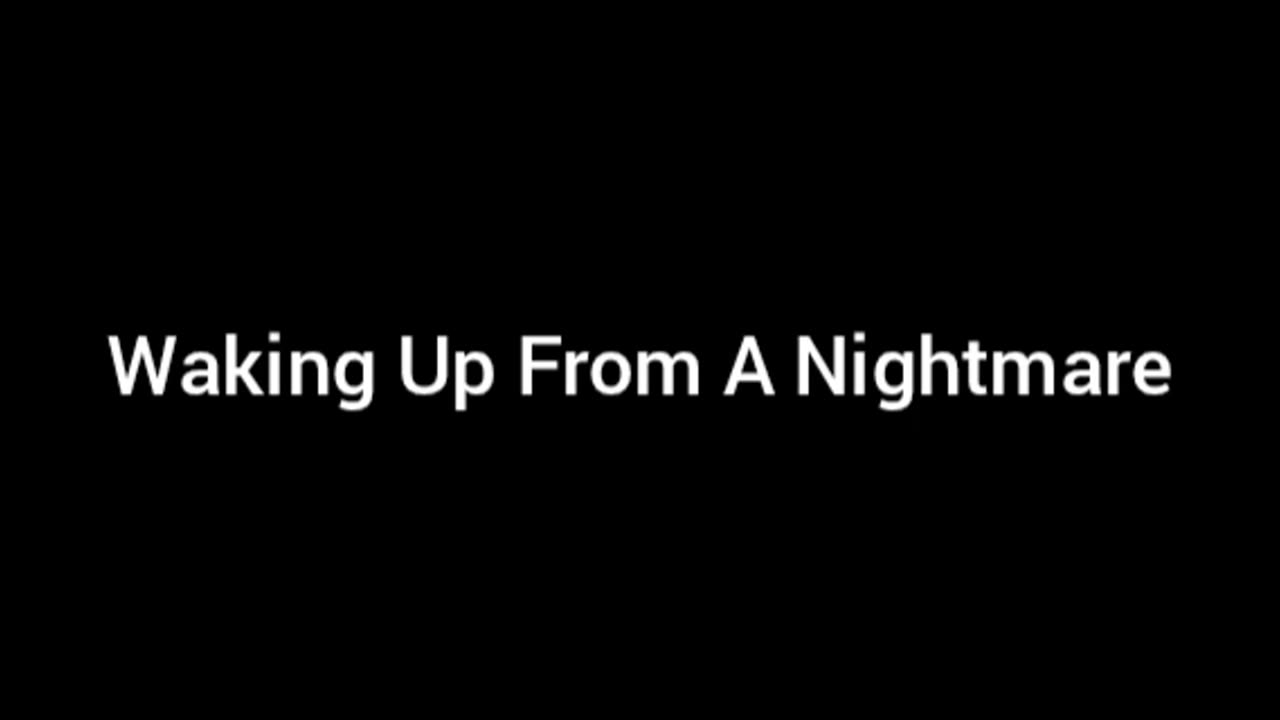 Waking Up From A Nightmare