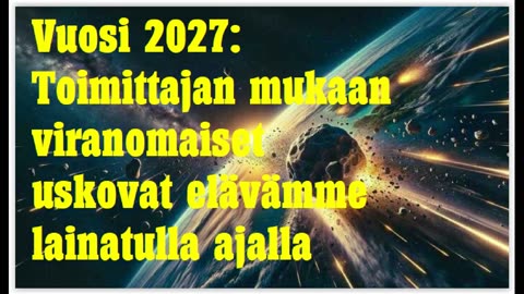 Vuosi 2027 - toimittajan mukaan viranomaiset uskovat elävämme lainatulla ajalla