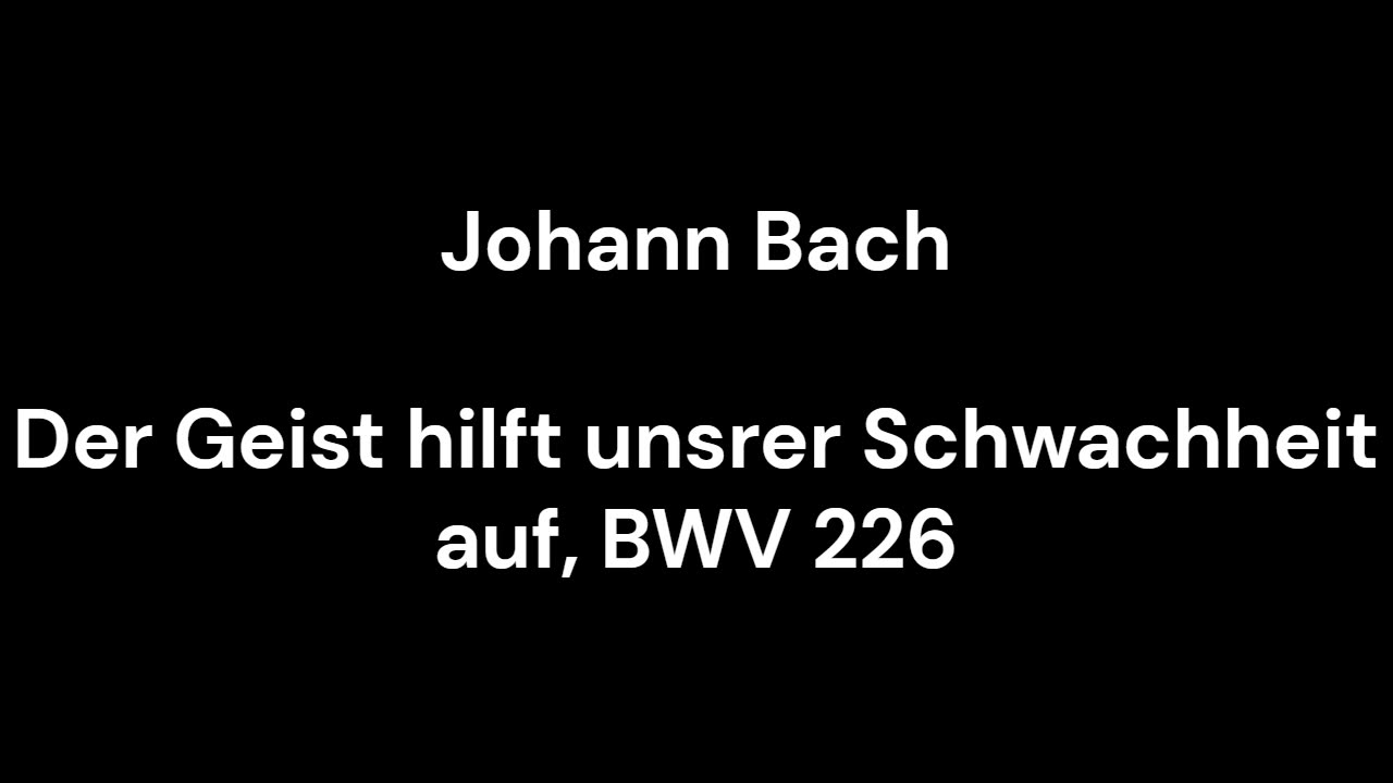 Der Geist hilft unsrer Schwachheit auf, BWV 226