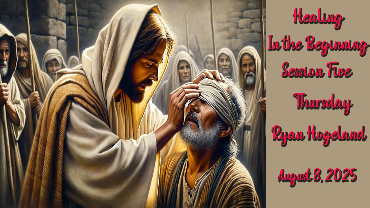 Healing: In the Beginning - Session 5 - Ryan Hogeland - August 28, 2025