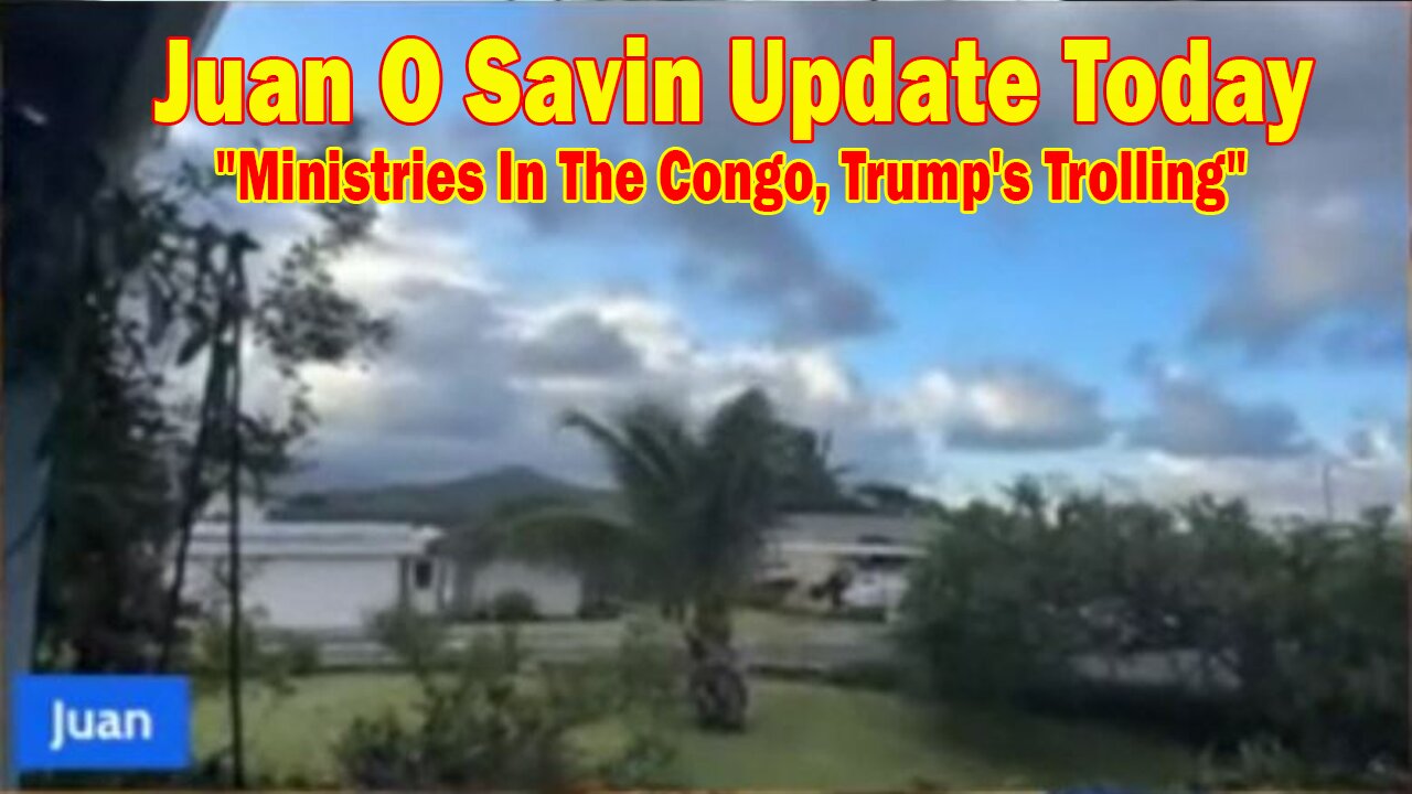 Juan O Savin Update Today May 9: "Ministries In The Congo, Trump's Trolling"