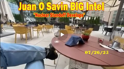 Juan O Savin BIG Intel July 25- 'Nuclear Standoff Develops! Breaking News By Juan O Savin'