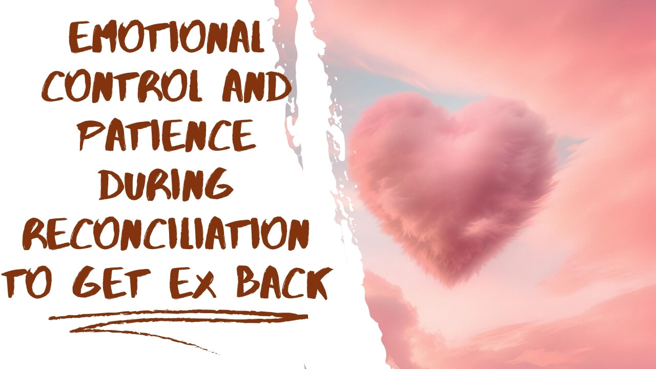 Emotional Control and Patience During Reconciliation to Get Ex Back