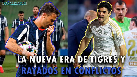 La nueva era de Tigres y Rayados en conflictos | Fanalizando⚽