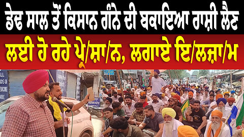 ਡੇਢ ਸਾਲ ਤੋਂ ਕਿਸਾਨ ਗੰਨੇ ਦੀ ਬਕਾਇਆ ਰਾਸ਼ੀ ਲੈਣ ਲਈ ਹੋ ਰਹੇ ਪ੍ਰੇ/ਸ਼ਾ/ਨ, ਲਗਾਏ ਇ/ਲ/ਜ਼ਾ/ਮ