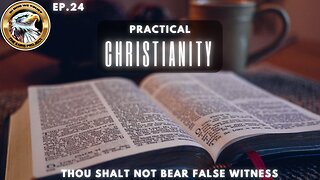 Ep. 24 – Practical Christianity: Thou Shalt Not Bear False Witness