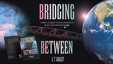 Bridging Between: Spirit's Energy Transformation Reset for Mother Earth by L T Bailey
