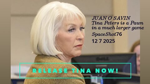 JUAN O SAVIN - Tina is a Pawn in a much larger game - SpaceShot76 - 12 7 2025