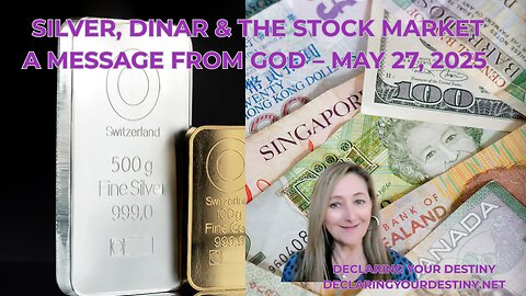 SILVER, DINAR & THE STOCK MARKET - A MESSAGE FROM GOD – MAY 27, 2025