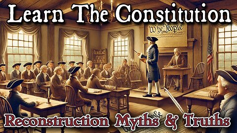 Learning The Constitution | Reconstruction Myths & Truths