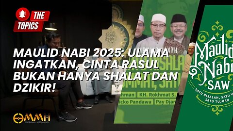 Maulid Nabi 2025: Ulama Ingatkan, Cinta Rasul Bukan Hanya Shalat dan Dzikir! | The Topics