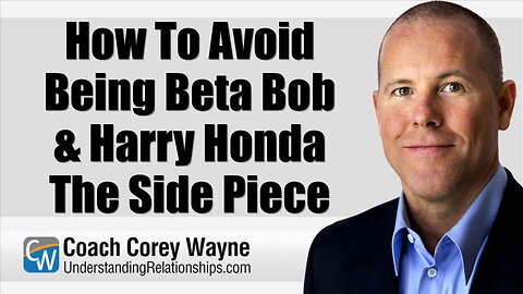 How To Avoid Being Beta Bob & Harry Honda The Side Piece