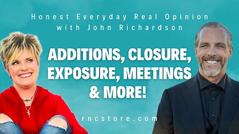 Additions, Closure, Exposure, Meetings & More! (Honest Everyday Real Opinion w/John Richardson)