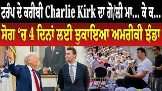 ਟਰੰਪ ਦੇ ਕਰੀਬੀ Charlie Kirk ਦਾ ਗੋ.. ਮ... ਕੇ ਕ... ਸੋਗ ‘ਚ 4 ਦਿਨਾਂ ਲਈ ਝੁਕਾਇਆ ਅਮਰੀਕੀ ਝੰਡਾ