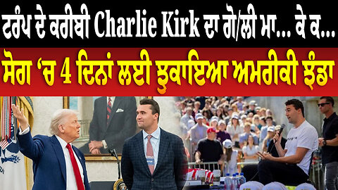 ਟਰੰਪ ਦੇ ਕਰੀਬੀ Charlie Kirk ਦਾ ਗੋ.. ਮ... ਕੇ ਕ... ਸੋਗ ‘ਚ 4 ਦਿਨਾਂ ਲਈ ਝੁਕਾਇਆ ਅਮਰੀਕੀ ਝੰਡਾ