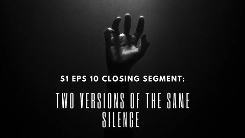 Closing Segment: Two Versions Of The Same Silence