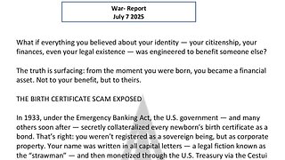 WAR REPORT - JULY 07 2025 - THE BIRTH CERTIFICATE SCAM EXPOSED