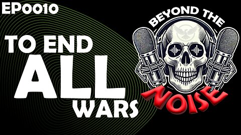 EP0010 To End ALL Wars 20250603