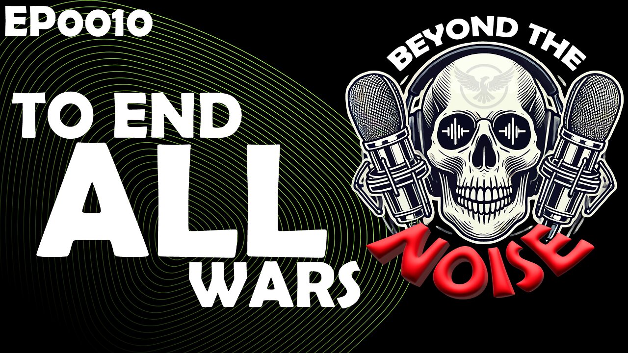 EP0010 To End ALL Wars 20250603