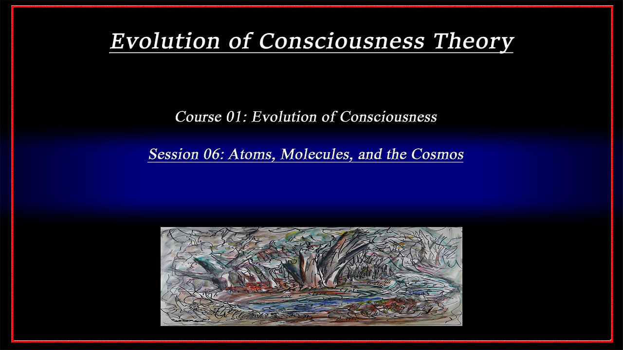 Course 01: Evolution of Consciousness; Session 06: Atoms, Molecules, and the Cosmos (4k)