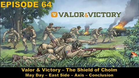 Valor & Victory - EPISODE 64 - The Shield of Cholm - May Day – East Side - Axis - Conclusion