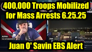 Juan O' Savin EBS Alert 6.25.25 - 400,000 Troops Mobilized for Mass Arrests!