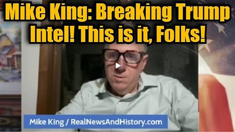 Mike King- Breaking Trump Intel! This is it, Folks!