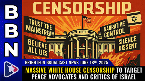 Massive White House CENSORSHIP to target PEACE advocates and critics... (BBN, June 18, 2025)