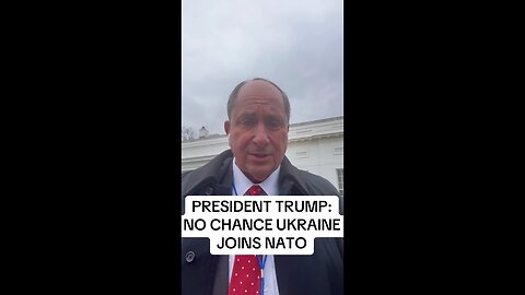 PRESIDENT TRUMP: NO CHANCE UKRAINE JOINS NATO