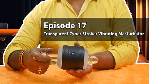 Transparent Cyber Stroker Vibrating Masturbator 💦| Sextoy Hub | Episode 17