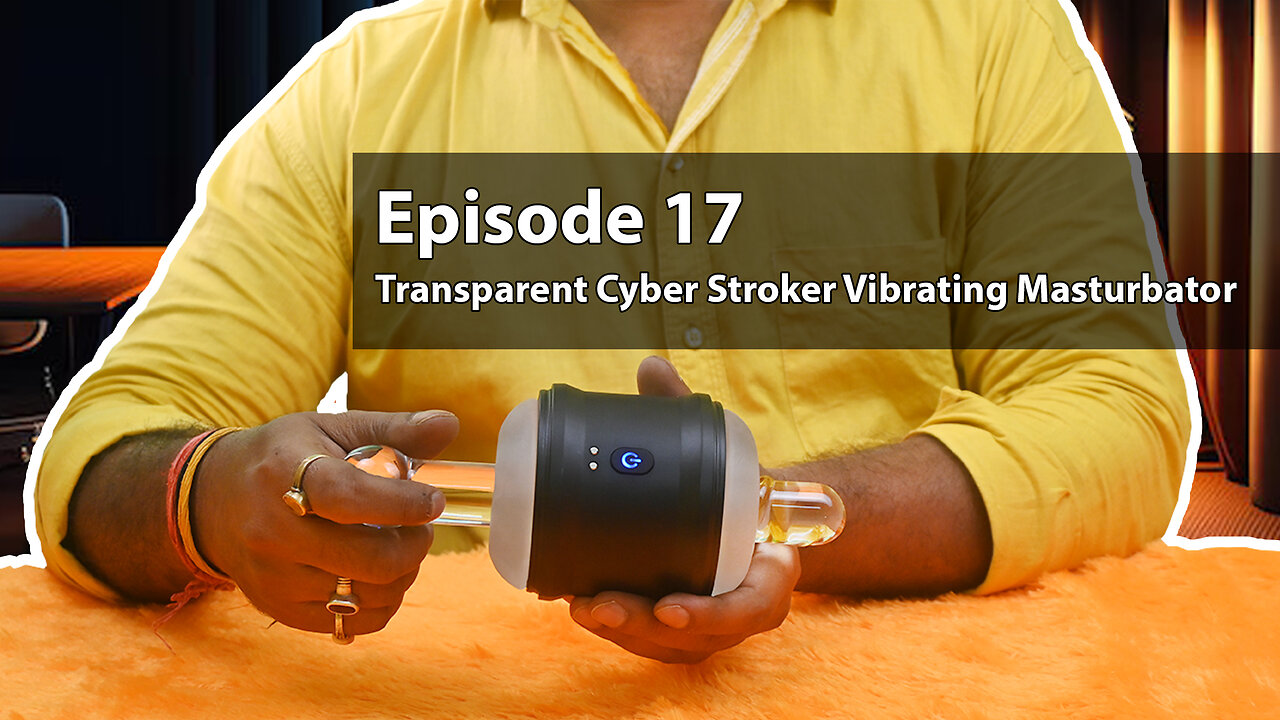 Transparent Cyber Stroker Vibrating Masturbator 💦| Sextoy Hub | Episode 17