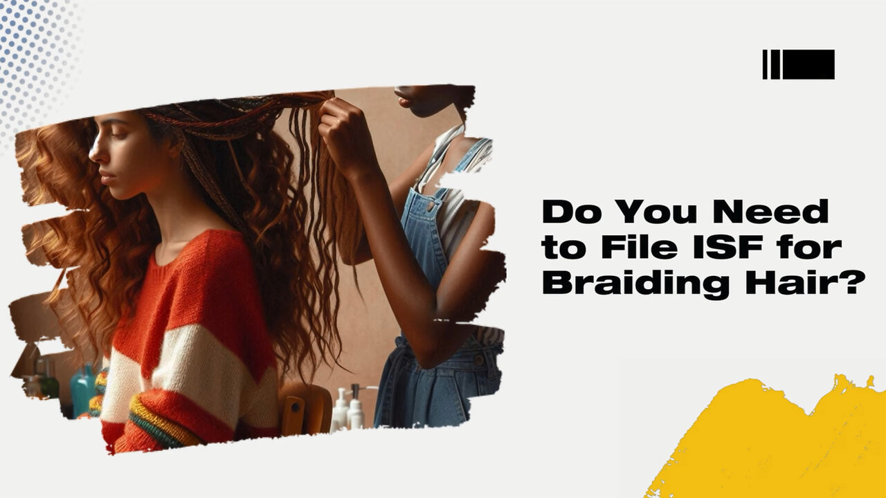 Braiding Hair Imports: ISF Filing Made Easy!