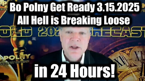 Bo Polny Get Ready 3.15.2025- All Hell Is Breaking Loose in 24 Hours!