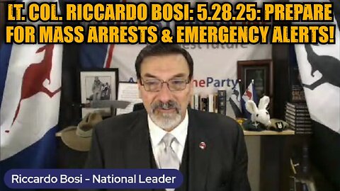 Lt. Col. Riccardo Bosi: 5.28.25: Prepare For Mass Arrests & Emergency Alerts!