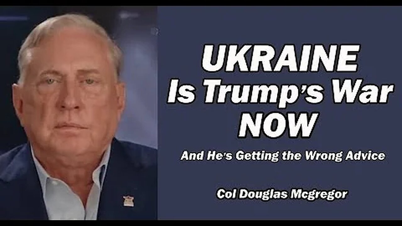 Col Doug Macgregor: UKRAINE is Trump's War NOW