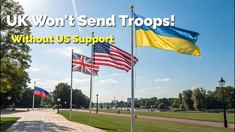 UK's Troop Deployment in Ukraine Hinges on US Support