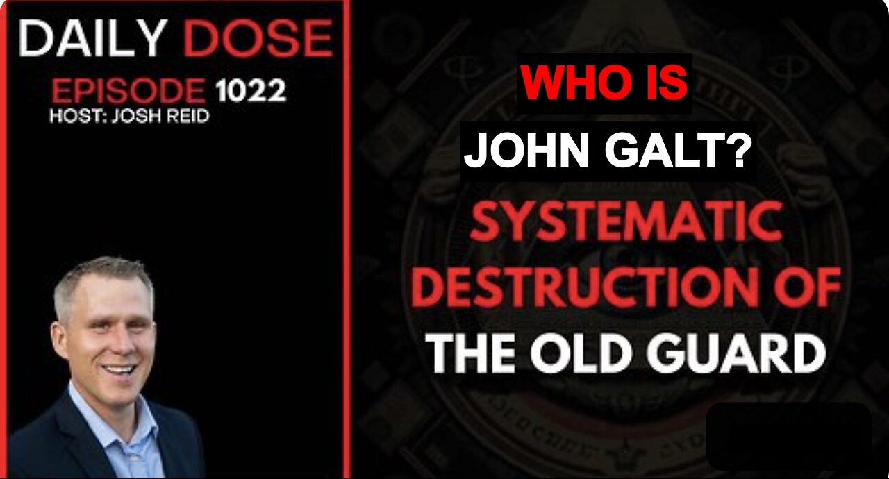 THE DAILY DOSE W/ JOSH REID. Systematic Destruction of the Old Guard. WHO IS JOHN GALT?