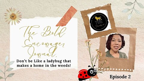 The Bold Encourager Journal Episode 2: Don’t be Like a ladybug that makes a home in the weeds!