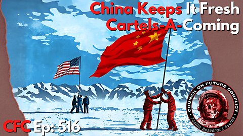 Council on Future Conflict Episode 516: China Keeps it Fresh, Cartels-A-Coming