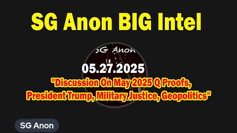 SG Anon BIG Intel: "Discussion On May 2025 Q Proofs, President Trump, Military Justice, Geopolitics"