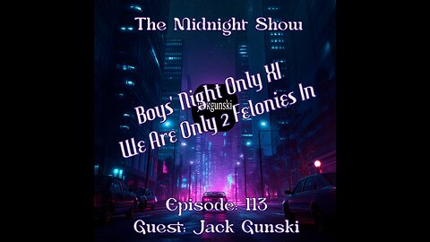 The Midnight Show Episode 113 Boys' Night Only XI: We Are Only 2 Felonies In(Guest: Jack Gunski)