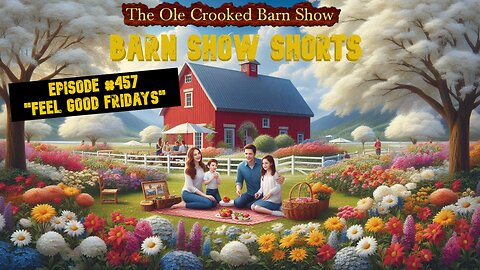 "Barn Show Shorts" Ep. #457 “Feel Good Fridays”