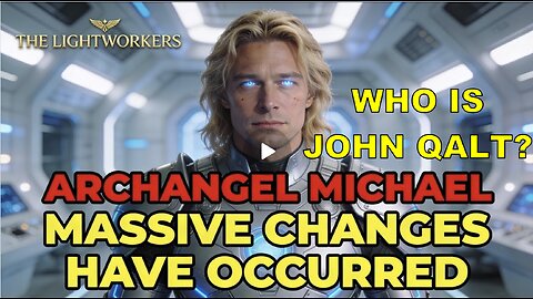 "Massive changes have occurred" Archangel Michael Urgent Update! WHO IS JOHN QALT?