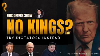 No Kings? Try Dictators Instead | Eric Deters Show